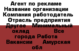 Агент по рекламе › Название организации ­ Компания-работодатель › Отрасль предприятия ­ Другое › Минимальный оклад ­ 20 000 - Все города Работа » Вакансии   . Амурская обл.